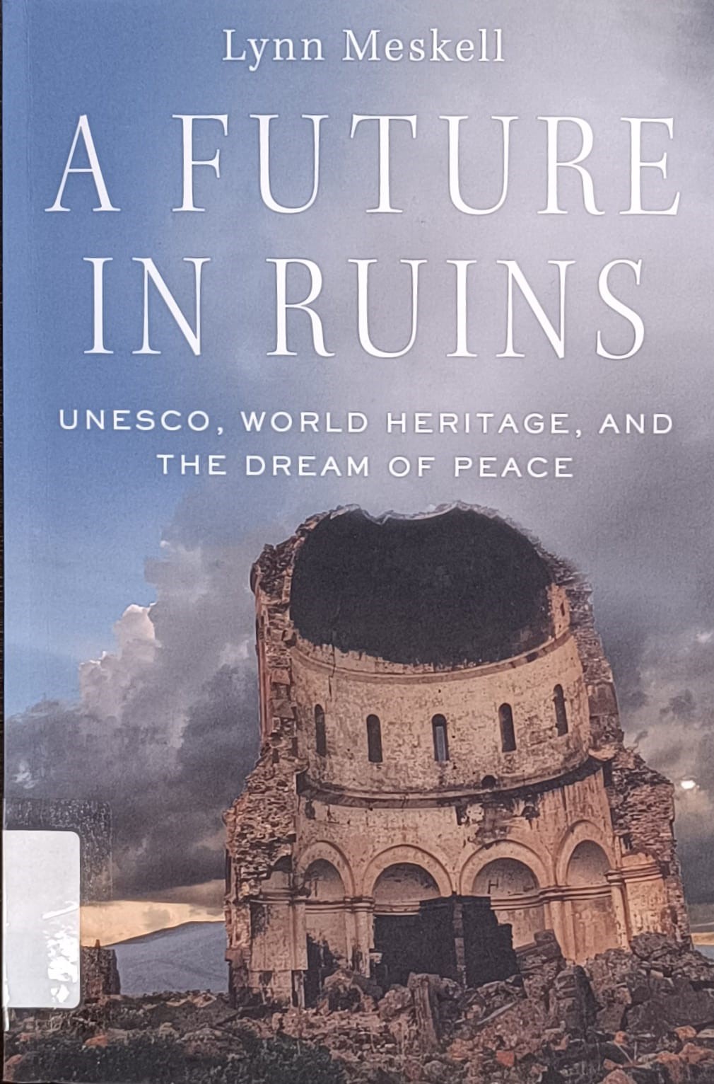 A future in ruins : UNESCO, world heritage, and the dream of peace