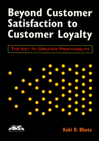 Beyond customer satisfaction to customer loyalty the key to greater profitability