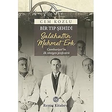 Bir tıp şehidi Salahattin Mehmet Erk : Cumhuriyet'in ilk röntgen profesörü