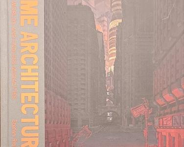 Anime architecture : imagined worlds and endless megacities