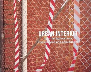 Urban interior : informal explorations, interventions and occupations 